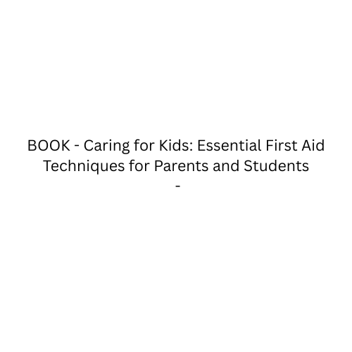 BOOK - Caring for Kids: Essential First Aid Techniques for Parents and Students
