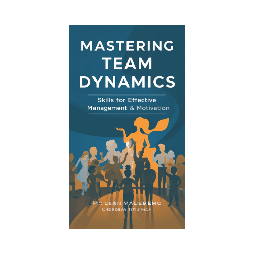 BOOK - Mastering Team Dynamics: Skills for Effective Management and Motivation