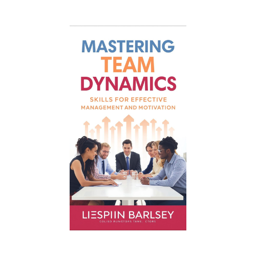 BOOK - Mastering Team Dynamics: Skills for Effective Management and Motivation