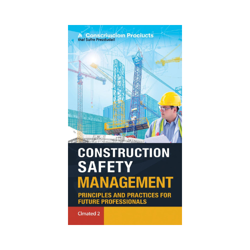 Construction Safety Management: Principles and Practices for Future Professionals